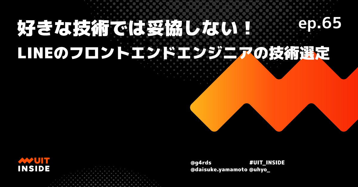 ep.65 好きな技術では妥協しない！LINEのフロントエンドエンジニアの技術選定