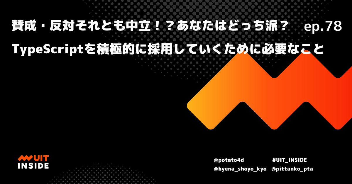 ep.78 『賛成・反対それとも中立！？あなたはどっち派？TypeScriptを積極的に採用していくために必要なこと』