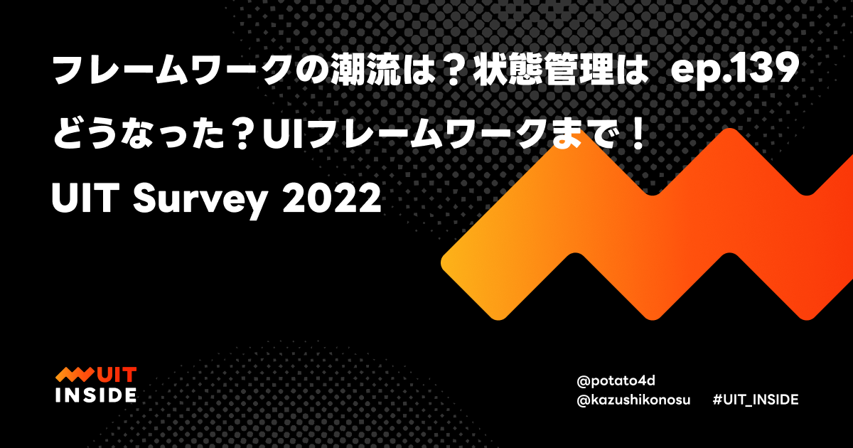 ep.139『フレームワークの潮流は？状態管理はどうなった？UIフレームワークまで！UIT Survey 2022』