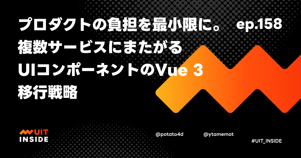 ep.158『プロダクトの負担を最小限に。複数サービスにまたがるUIコンポーネントのVue 3移行戦略』