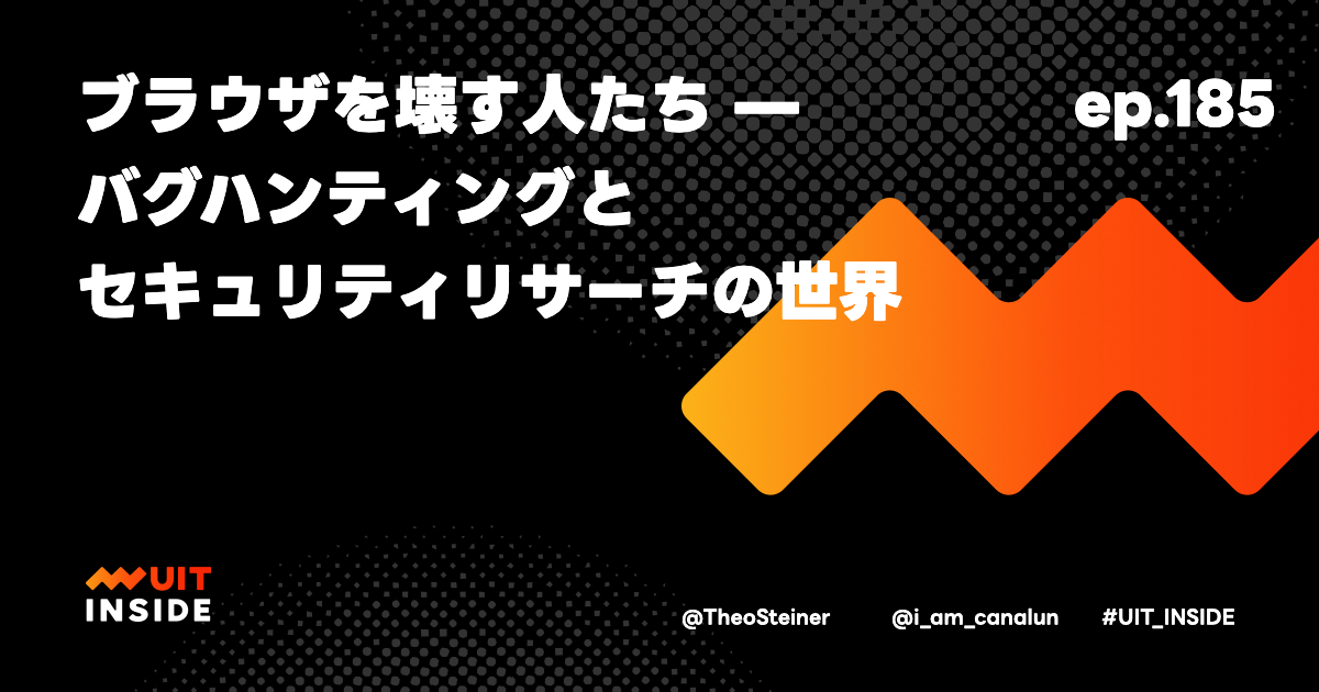 ep.185『ブラウザを壊す人たち — バグハンティングとセキュリティリサーチの世界』